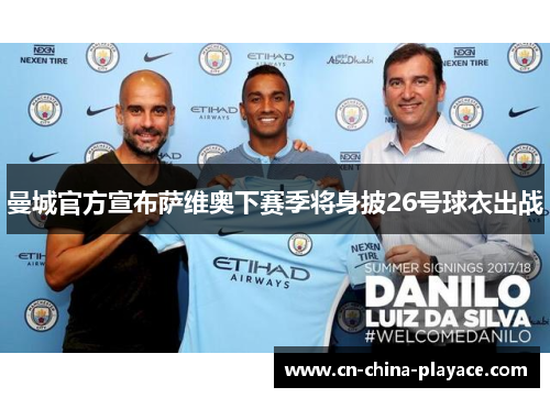 曼城官方宣布萨维奥下赛季将身披26号球衣出战