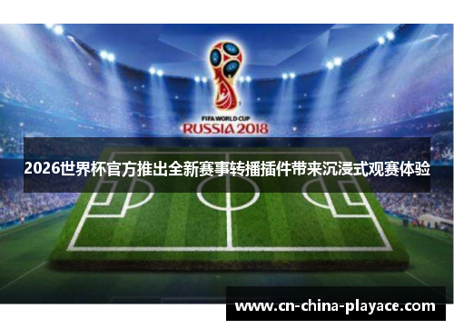 2026世界杯官方推出全新赛事转播插件带来沉浸式观赛体验